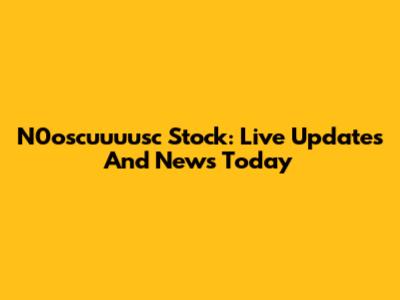 N0oscuuuusc Stock: Live Updates And News Today
