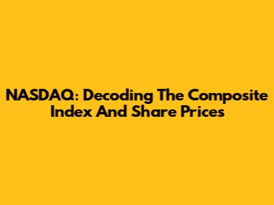 NASDAQ: Decoding The Composite Index And Share Prices