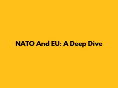 NATO And EU: A Deep Dive
