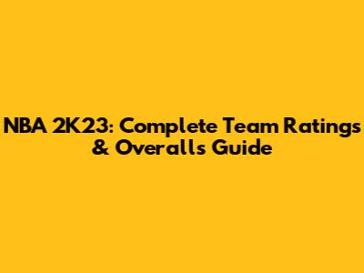 NBA 2K23: Complete Team Ratings & Overalls Guide