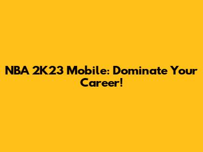 NBA 2K23 Mobile: Dominate Your Career!