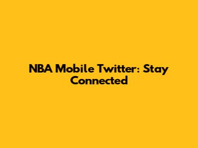NBA Mobile Twitter: Stay Connected