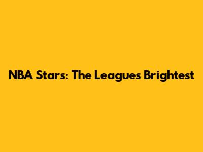 NBA Stars: The League's Brightest