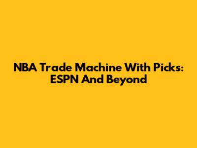 NBA Trade Machine With Picks: ESPN And Beyond