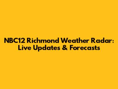 NBC12 Richmond Weather Radar: Live Updates & Forecasts