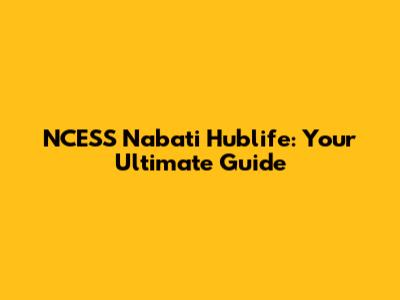NCESS Nabati Hublife: Your Ultimate Guide
