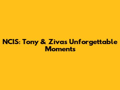 NCIS: Tony & Ziva's Unforgettable Moments