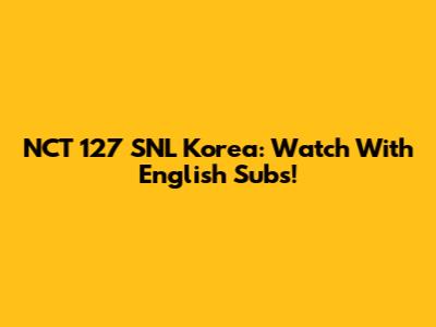 NCT 127 SNL Korea: Watch With English Subs!