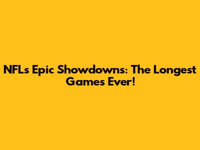 NFL's Epic Showdowns: The Longest Games Ever!