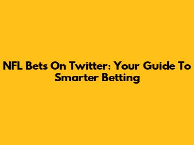NFL Bets On Twitter: Your Guide To Smarter Betting
