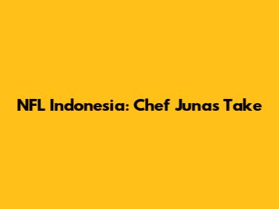 NFL Indonesia: Chef Juna's Take