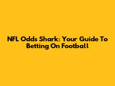 NFL Odds Shark: Your Guide To Betting On Football