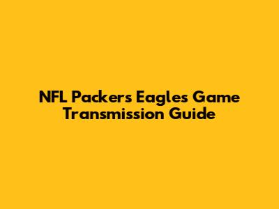 NFL Packers Eagles Game Transmission Guide