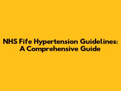 NHS Fife Hypertension Guidelines: A Comprehensive Guide