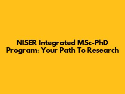 NISER Integrated MSc-PhD Program: Your Path To Research