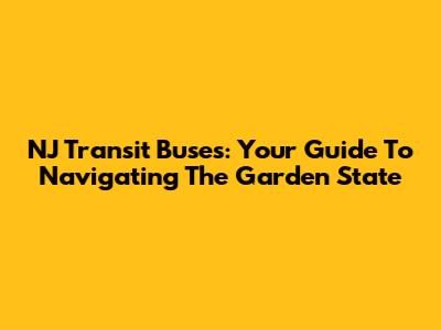 NJ Transit Buses: Your Guide To Navigating The Garden State
