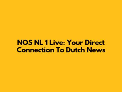 NOS NL 1 Live: Your Direct Connection To Dutch News