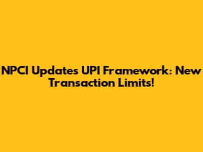 NPCI Updates UPI Framework: New Transaction Limits!