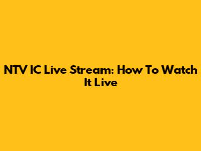 NTV IC Live Stream: How To Watch It Live