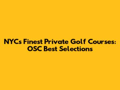 NYC's Finest Private Golf Courses: OSC Best Selections
