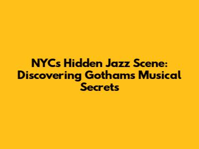 NYC's Hidden Jazz Scene: Discovering Gotham's Musical Secrets