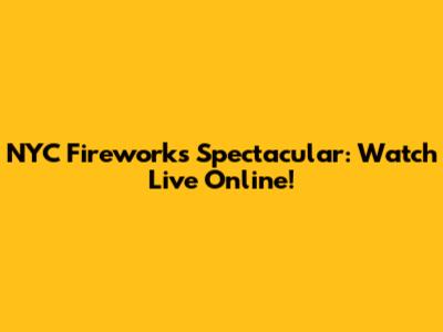 NYC Fireworks Spectacular: Watch Live Online!