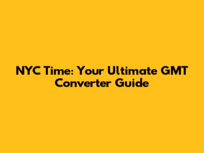NYC Time: Your Ultimate GMT Converter Guide