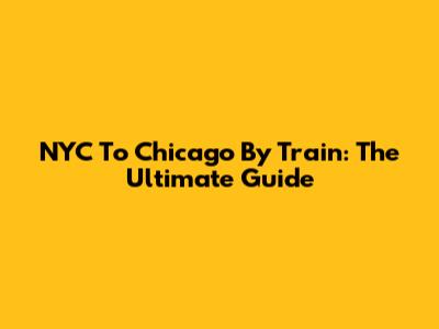 NYC To Chicago By Train: The Ultimate Guide
