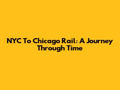 NYC To Chicago Rail: A Journey Through Time