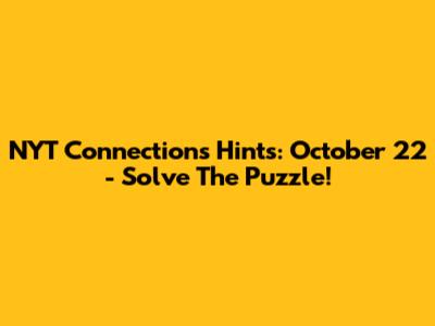 NYT Connections Hints: October 22 - Solve The Puzzle!