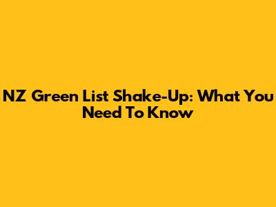 NZ Green List Shake-Up: What You Need To Know