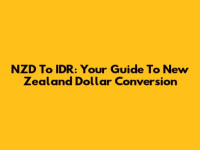 NZD To IDR: Your Guide To New Zealand Dollar Conversion