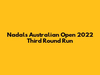 Nadal's Australian Open 2022 Third Round Run