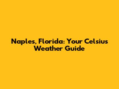 Naples, Florida: Your Celsius Weather Guide