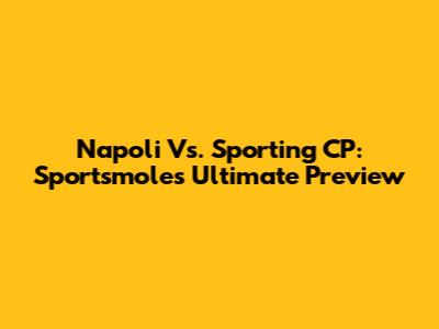 Napoli Vs. Sporting CP: Sportsmole's Ultimate Preview