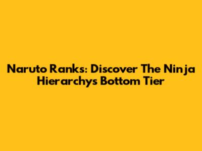 Naruto Ranks: Discover The Ninja Hierarchy's Bottom Tier