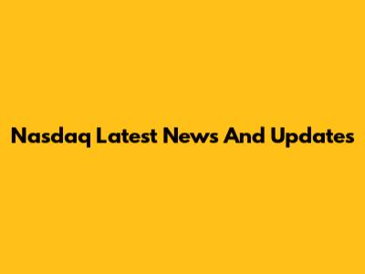 Nasdaq Latest News And Updates