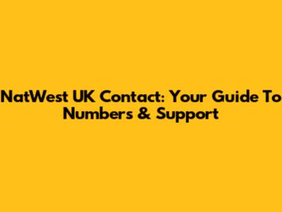 NatWest UK Contact: Your Guide To Numbers & Support
