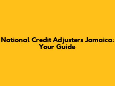 National Credit Adjusters Jamaica: Your Guide