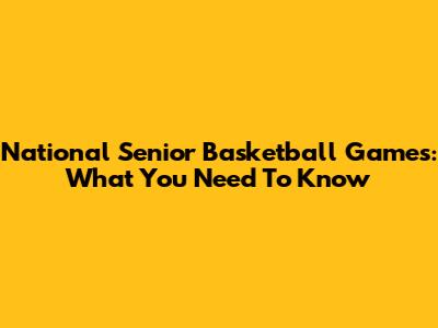 National Senior Basketball Games: What You Need To Know