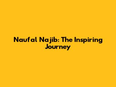 Naufal Najib: The Inspiring Journey