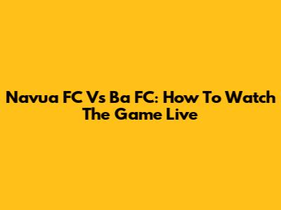 Navua FC Vs Ba FC: How To Watch The Game Live