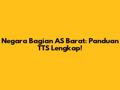 Negara Bagian AS Barat: Panduan TTS Lengkap!