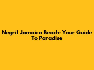 Negril Jamaica Beach: Your Guide To Paradise