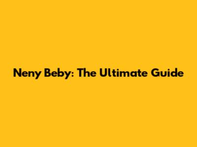 Neny Beby: The Ultimate Guide
