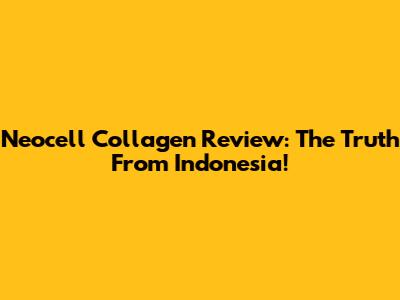 Neocell Collagen Review: The Truth From Indonesia!