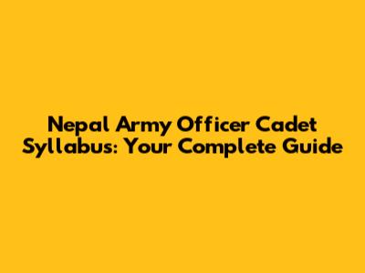 Nepal Army Officer Cadet Syllabus: Your Complete Guide