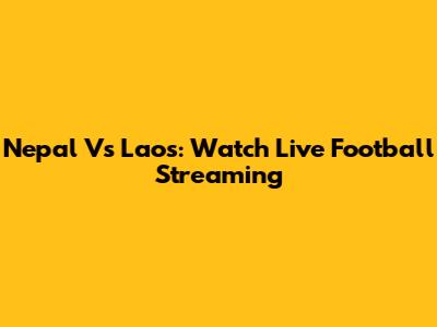 Nepal Vs Laos: Watch Live Football Streaming