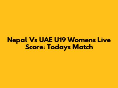 Nepal Vs UAE U19 Women's Live Score: Today's Match