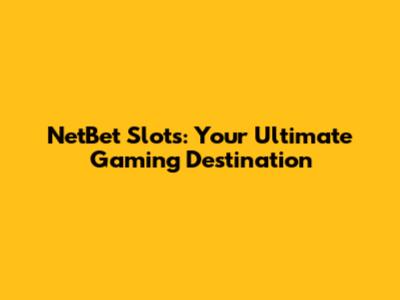 NetBet Slots: Your Ultimate Gaming Destination